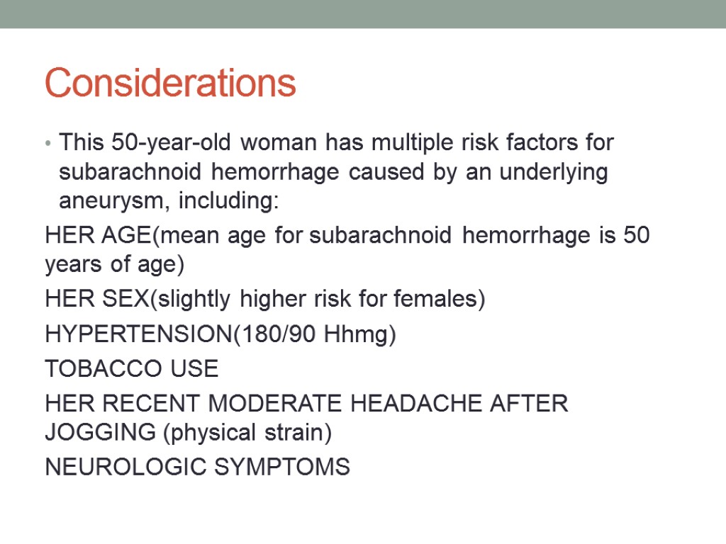 Considerations This 50-year-old woman has multiple risk factors for subarachnoid hemorrhage caused by an